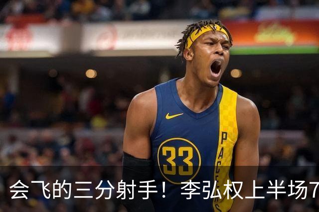 会飞的三分射手！李弘权上半场7中4得到10分2板1断 三分4中2