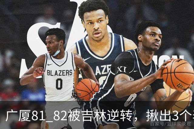 广厦81 82被吉林逆转，揪出3个表现最差之人，坑惨了浙江广厦！