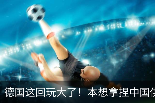 德国这回玩大了！本想拿捏中国供应链，结果反把自家命门暴露了