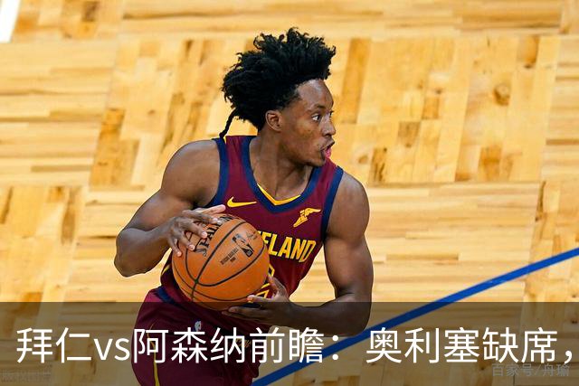 拜仁vs阿森纳前瞻：奥利塞缺席，阿森纳锋无力，谁也难赢？