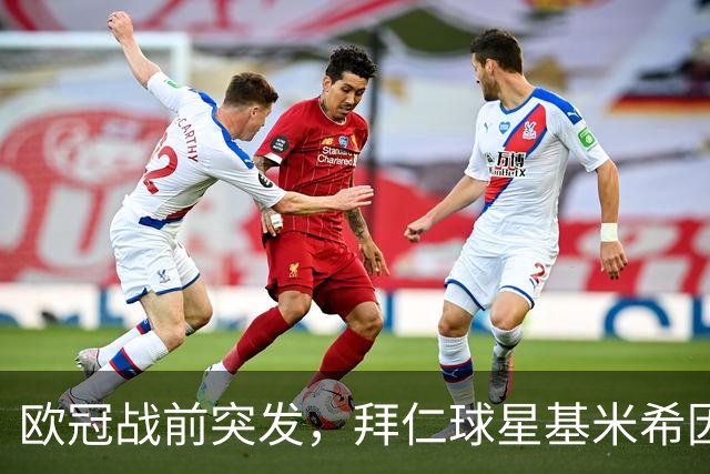 欧冠战前突发，拜仁球星基米希因个人悲剧无缘对阵阿森纳