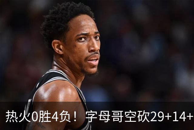 热火0胜4负！字母哥空砍29+14+11，83分先生仅8分+3助攻
