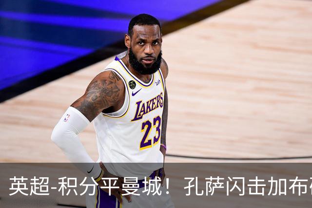 英超-积分平曼城！孔萨闪击加布破门 阿森纳2-0埃弗顿