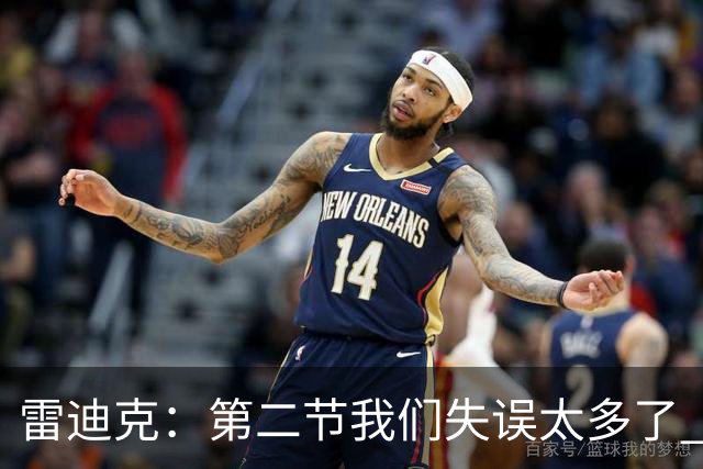 雷迪克：第二节我们失误太多了 自己投不进球对手手感也好