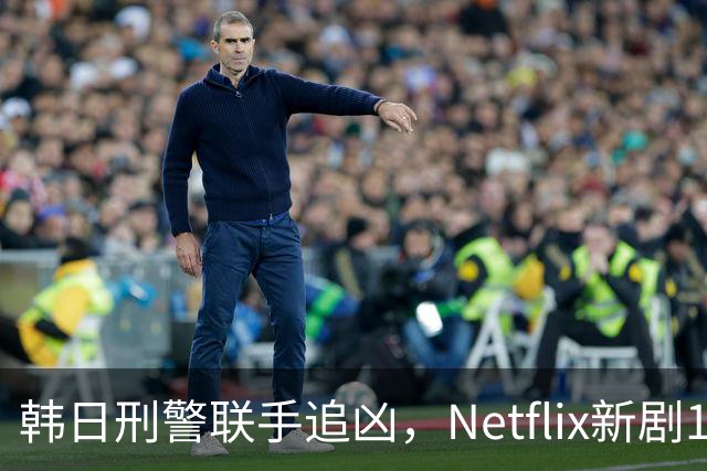 韩日刑警联手追凶，Netflix新剧11月20日上线